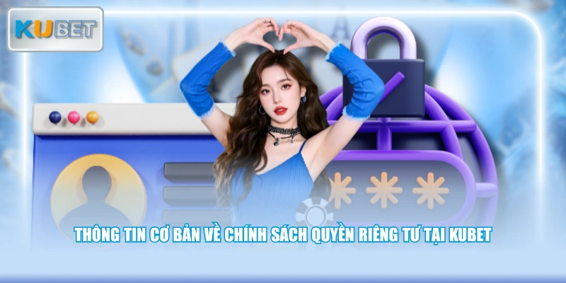 Thông tin cơ bản về chính sách quyền riêng tư tại KUBET